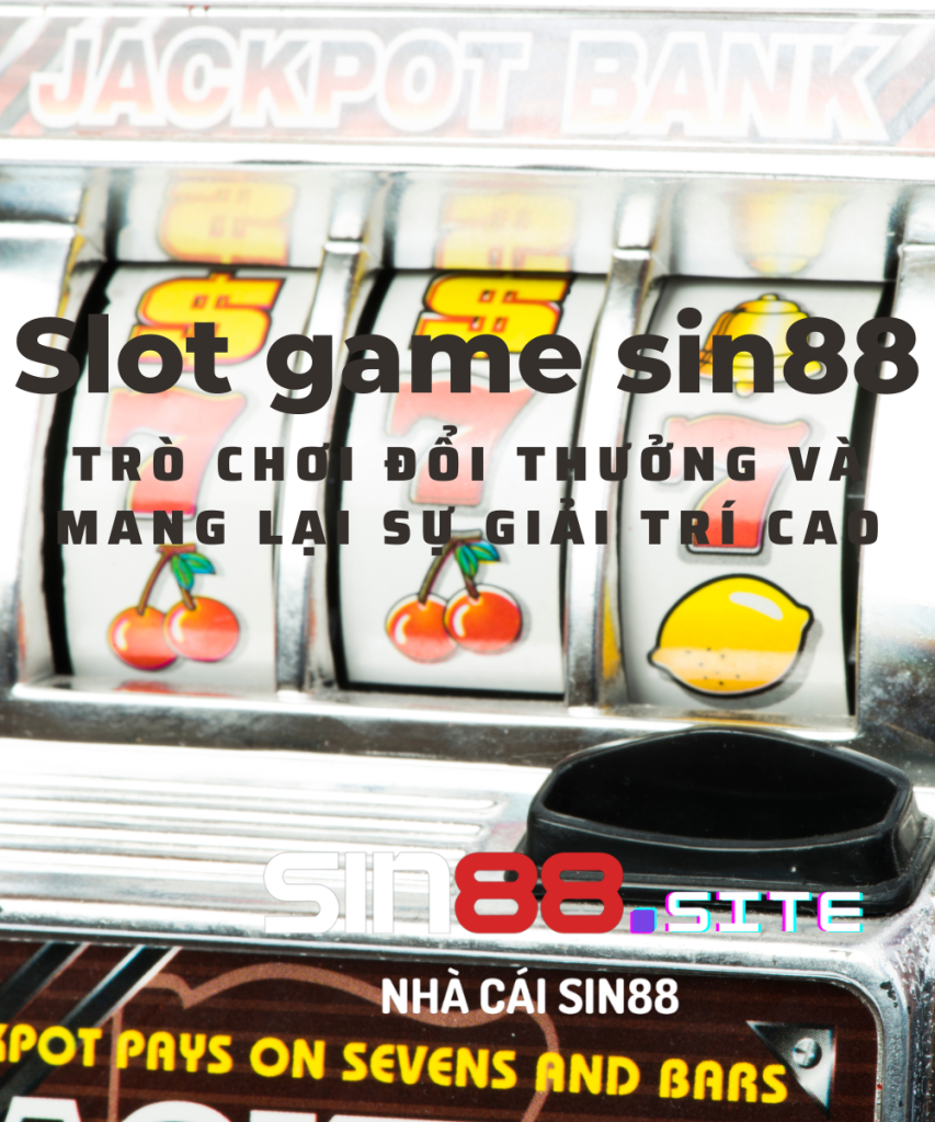 Slot game sin88 - trò chơi đổi thưởng và mang lại sự giải trí cao