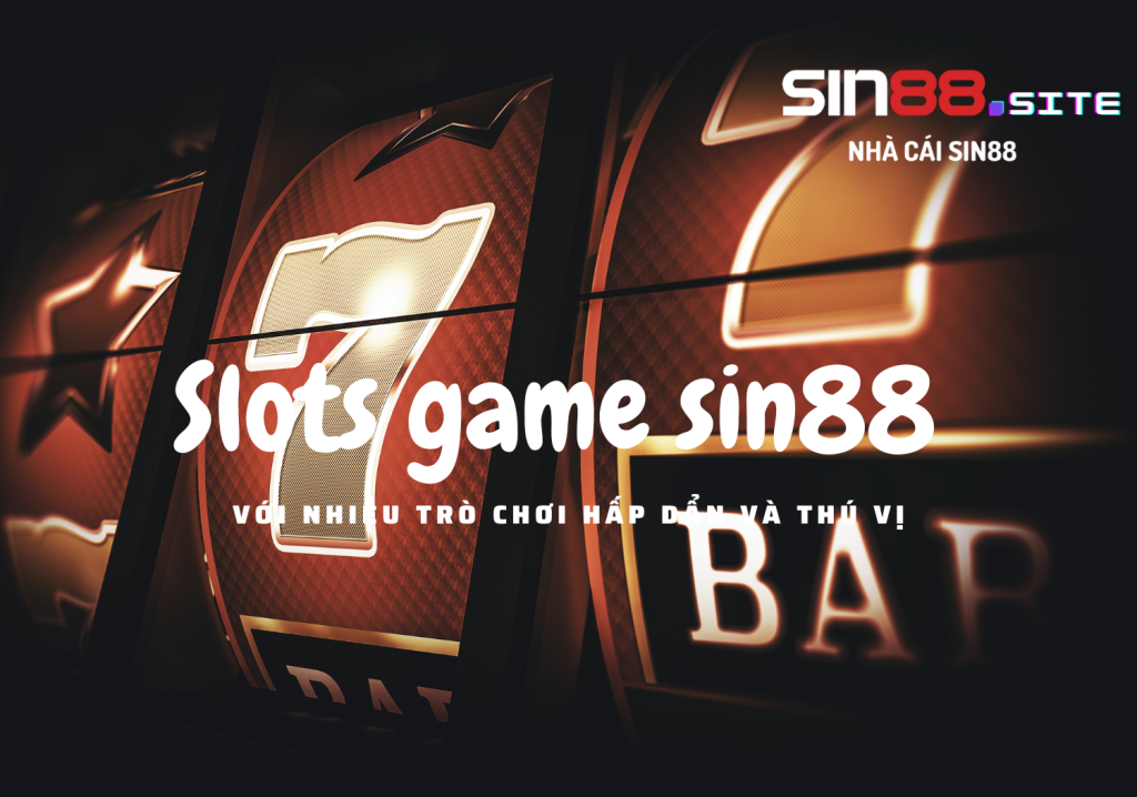 Slots game sin88 Với nhiều trò chơi hấp dẩn và thú vị