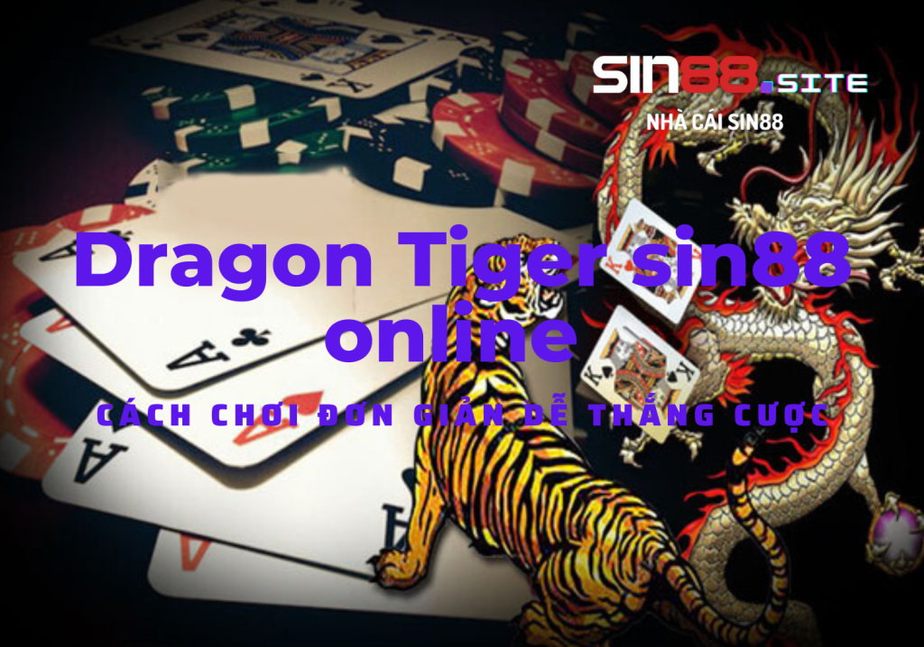 Dragon Tiger sin88 online cách chơi đơn giản dễ thắng cược